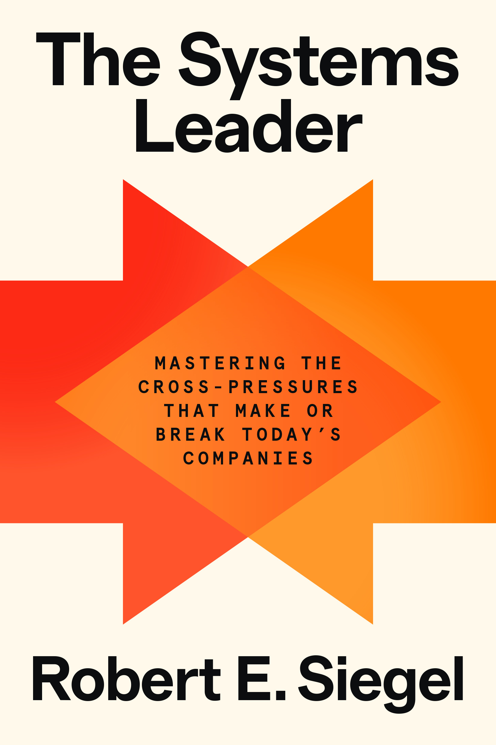 Book cover of "The Systems Leader" by Robert E. Siegel, featuring bold black text over an orange geometric design with the subtitle about cross-pressures in companies.