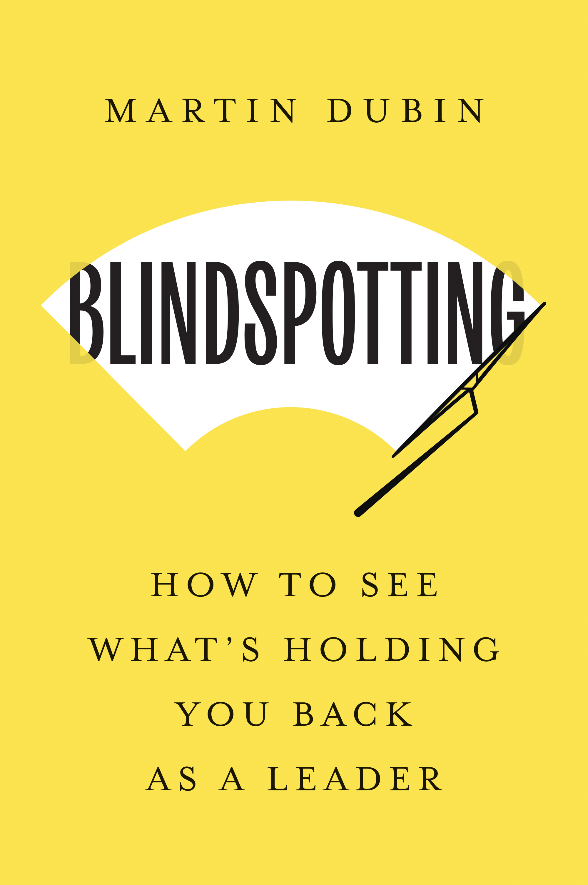 Book cover with yellow background featuring the title "Blindspotting" in bold, a windshield wiper graphic, and the subtitle "How to See What’s Holding You Back as a Leader" by Martin Dubin.