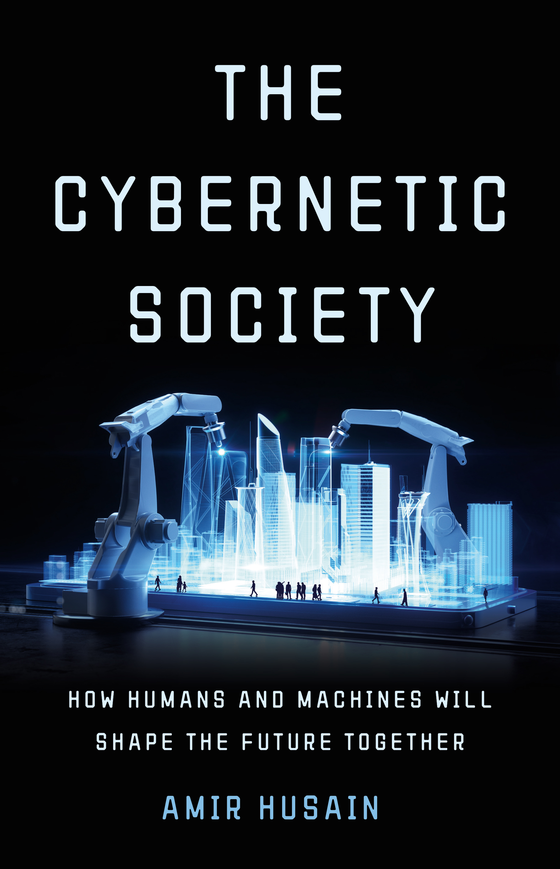 Book cover for "The Cybernetic Society" by Amir Husain, featuring robotic arms constructing a digital cityscape with the subtitle "How Humans and Machines Will Shape the Future Together.
